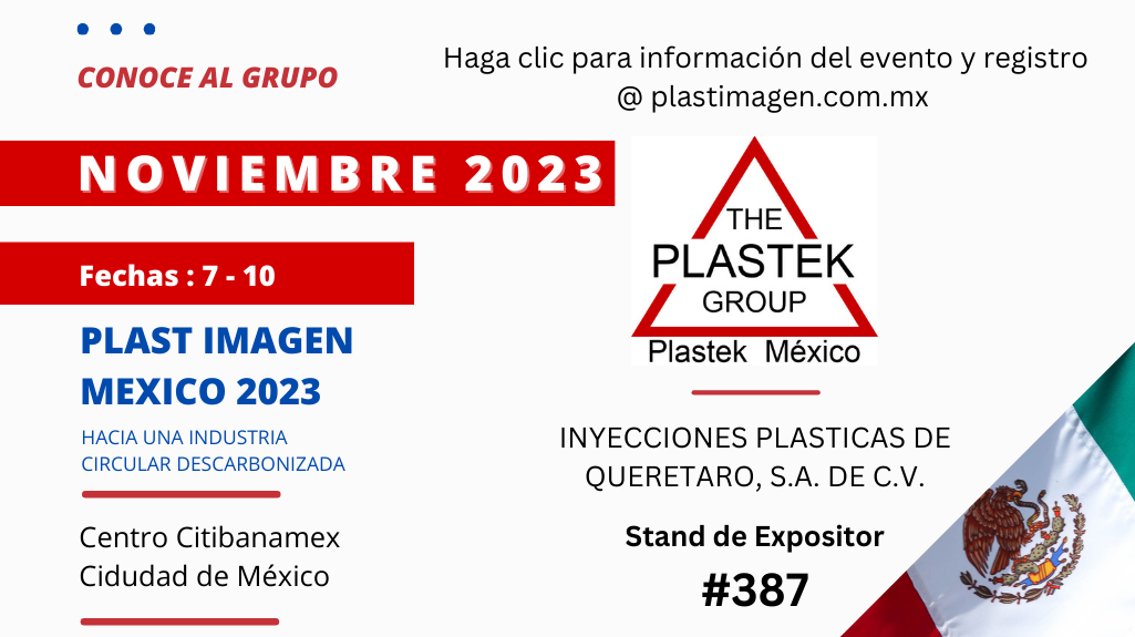 Plastek México. INYECCIONES PLASTICAS DE QUERETARO, S.A. DE C.V. Stand de expositor #387. Noviembre 2023 Fechas 7-10 Ciudad de México